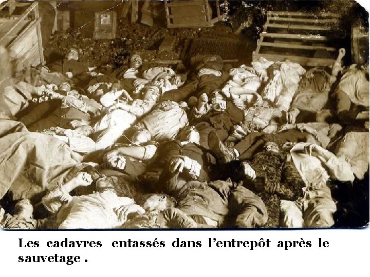 Les cadavres entassés dans l’entrepôt après le sauvetage. 