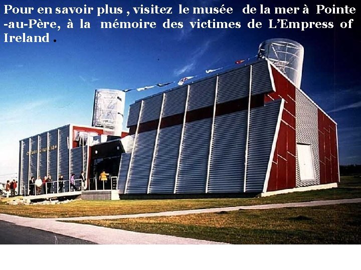 Pour en savoir plus , visitez le musée de la mer à Pointe -au-Père,