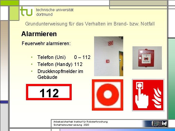 technische universität dortmund Grundunterweisung für das Verhalten im Brand- bzw. Notfall Alarmieren Feuerwehr alarmieren: