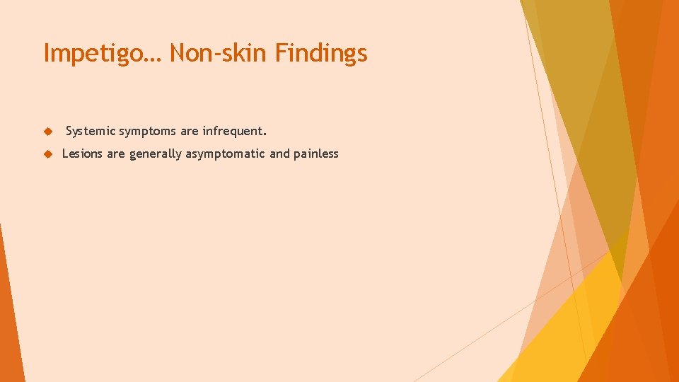 Impetigo… Non-skin Findings Systemic symptoms are infrequent. Lesions are generally asymptomatic and painless 
