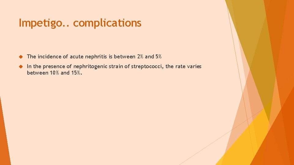 Impetigo. . complications The incidence of acute nephritis is between 2% and 5% In