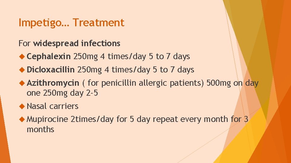 Impetigo… Treatment For widespread infections Cephalexin 250 mg 4 times/day 5 to 7 days