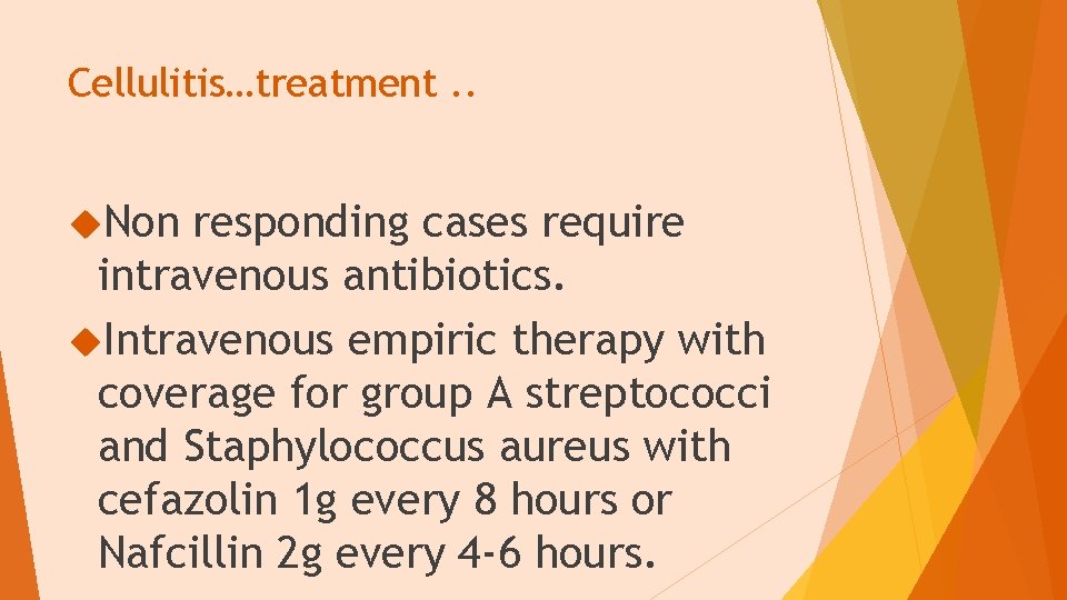 Cellulitis…treatment. . Non responding cases require intravenous antibiotics. Intravenous empiric therapy with coverage for