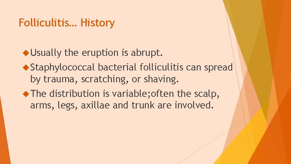 Folliculitis… History Usually the eruption is abrupt. Staphylococcal bacterial folliculitis can spread by trauma,