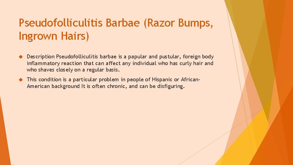 Pseudofolliculitis Barbae (Razor Bumps, Ingrown Hairs) Description Pseudofolliculitis barbae is a papular and pustular,