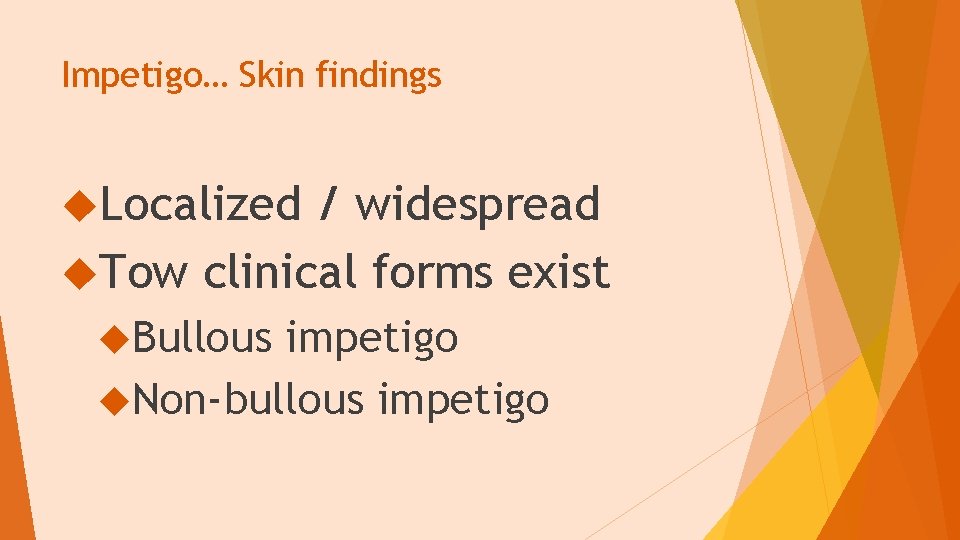 Impetigo… Skin findings Localized / widespread Tow clinical forms exist Bullous impetigo Non-bullous impetigo