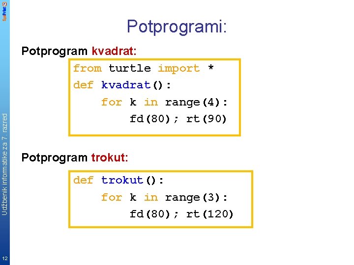 Udžbenik informatike za 7. razred Potprogrami: 12 Potprogram kvadrat: from turtle import * def