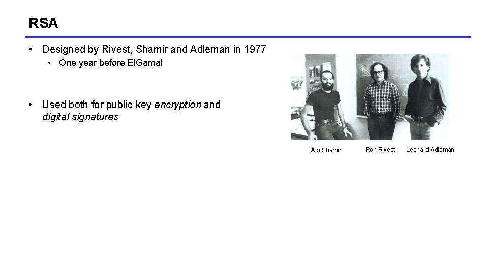 RSA • Designed by Rivest, Shamir and Adleman in 1977 • One year before RSA • Designed by Rivest, Shamir and Adleman in 1977 • One year before