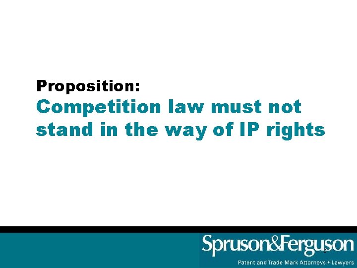 Proposition: Competition law must not stand in the way of IP rights 6 