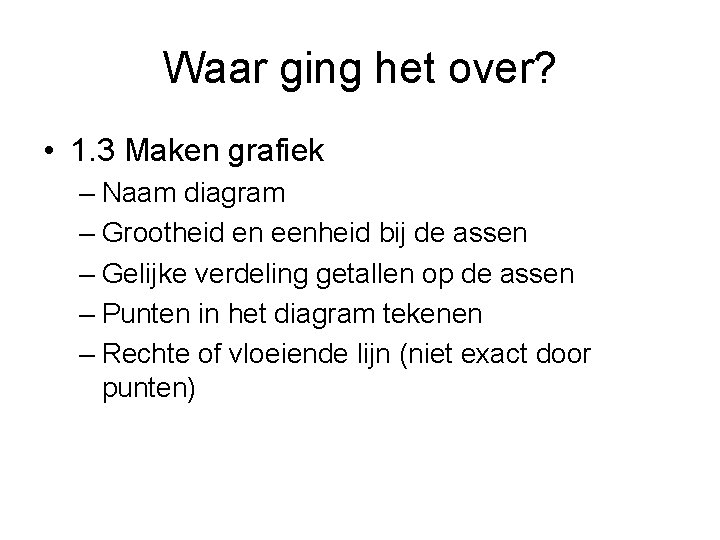 Waar ging het over? • 1. 3 Maken grafiek – Naam diagram – Grootheid