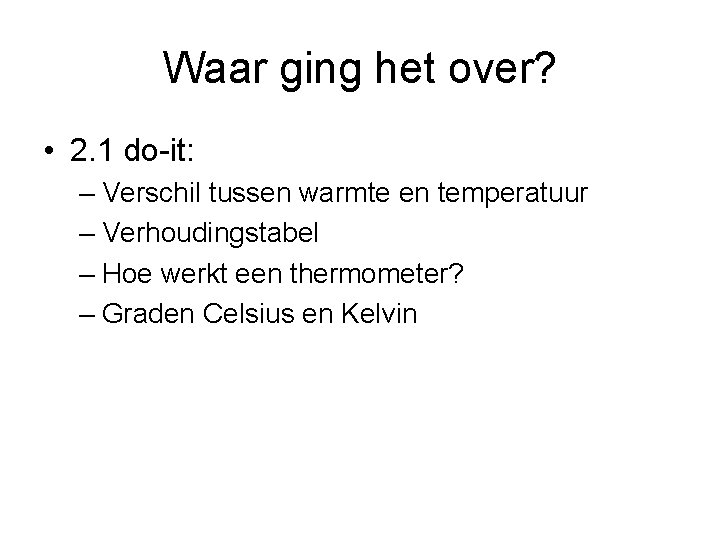 Waar ging het over? • 2. 1 do-it: – Verschil tussen warmte en temperatuur