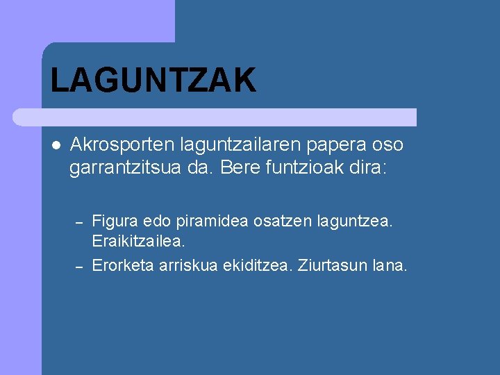 LAGUNTZAK l Akrosporten laguntzailaren papera oso garrantzitsua da. Bere funtzioak dira: – – Figura