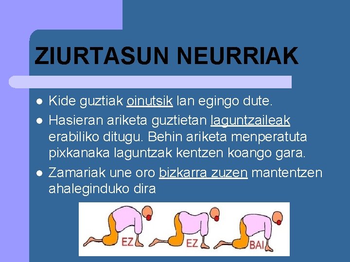 ZIURTASUN NEURRIAK l l l Kide guztiak oinutsik lan egingo dute. Hasieran ariketa guztietan