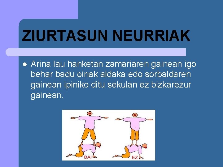 ZIURTASUN NEURRIAK l Arina lau hanketan zamariaren gainean igo behar badu oinak aldaka edo