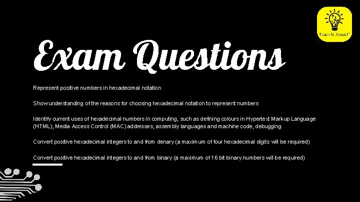 Exam Questions Represent positive numbers in hexadecimal notation Show understanding of the reasons for