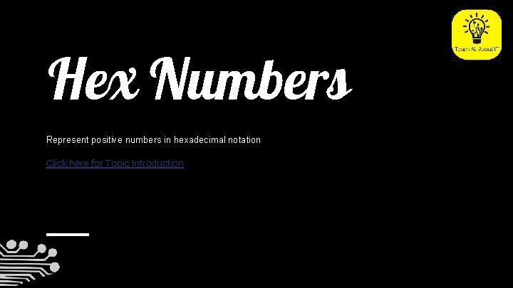 Hex Numbers Represent positive numbers in hexadecimal notation Click here for Topic Introduction 