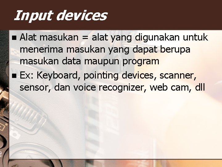 Input devices Alat masukan = alat yang digunakan untuk menerima masukan yang dapat berupa