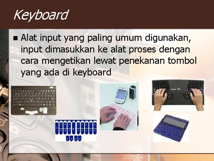 Keyboard n Alat input yang paling umum digunakan, input dimasukkan ke alat proses dengan
