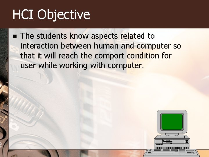HCI Objective n The students know aspects related to interaction between human and computer