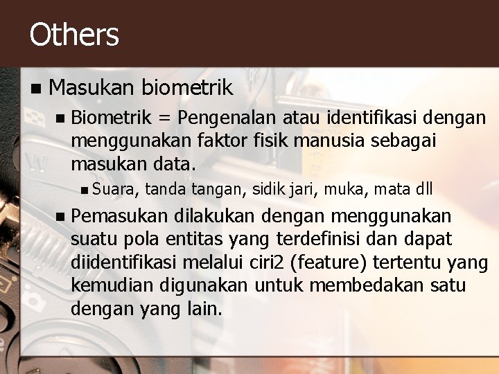Others n Masukan biometrik n Biometrik = Pengenalan atau identifikasi dengan menggunakan faktor fisik