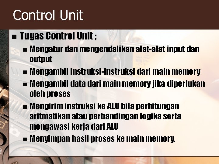 Control Unit n Tugas Control Unit ; Mengatur dan mengendalikan alat-alat input dan output
