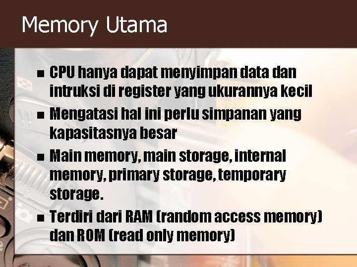 Memory Utama CPU hanya dapat menyimpan data dan intruksi di register yang ukurannya kecil