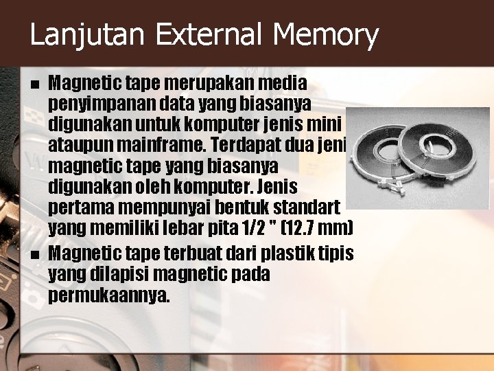 Lanjutan External Memory n n Magnetic tape merupakan media penyimpanan data yang biasanya digunakan