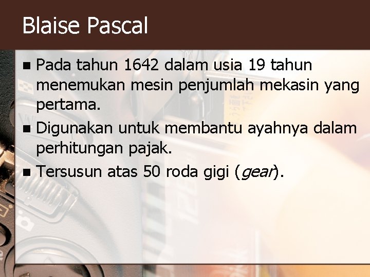 Blaise Pascal Pada tahun 1642 dalam usia 19 tahun menemukan mesin penjumlah mekasin yang