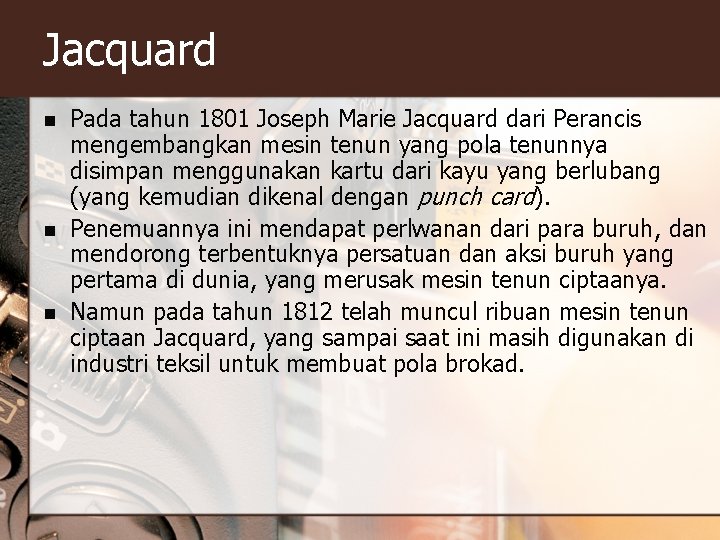 Jacquard n n n Pada tahun 1801 Joseph Marie Jacquard dari Perancis mengembangkan mesin
