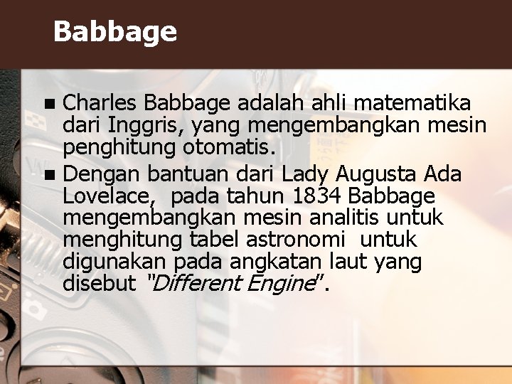 Babbage Charles Babbage adalah ahli matematika dari Inggris, yang mengembangkan mesin penghitung otomatis. n