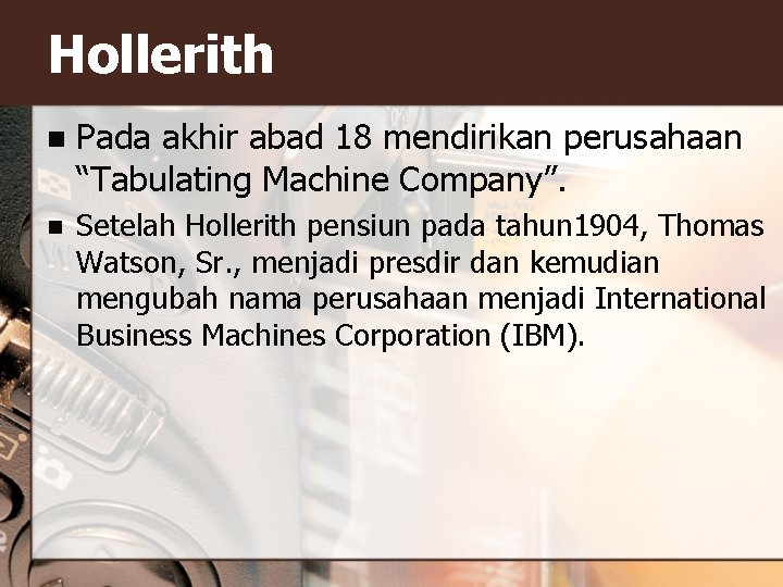 Hollerith n Pada akhir abad 18 mendirikan perusahaan “Tabulating Machine Company”. n Setelah Hollerith