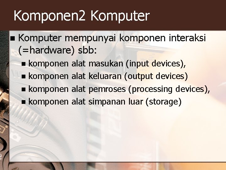 Komponen 2 Komputer n Komputer mempunyai komponen interaksi (=hardware) sbb: komponen n alat masukan
