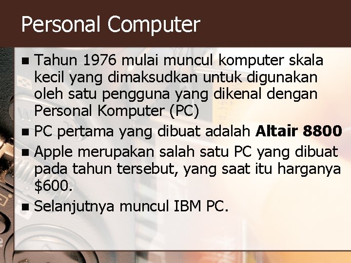Personal Computer Tahun 1976 mulai muncul komputer skala kecil yang dimaksudkan untuk digunakan oleh