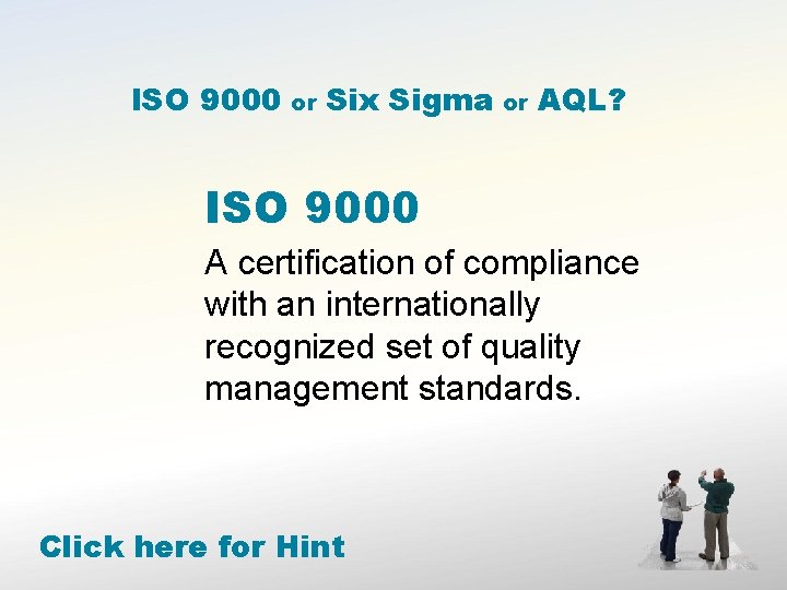 ISO 9000 or Six Sigma or AQL? ISO 9000 A certification of compliance with