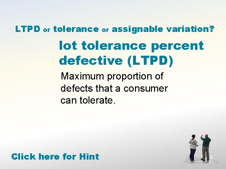 LTPD or tolerance or assignable variation? lot tolerance percent defective (LTPD) Maximum proportion of