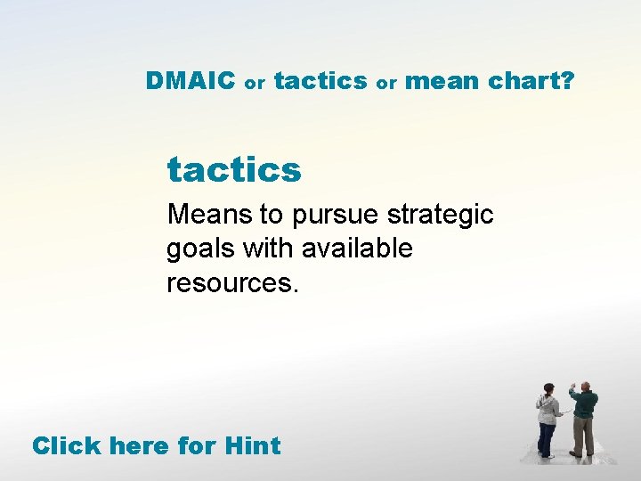 DMAIC or tactics or mean chart? tactics Means to pursue strategic goals with available