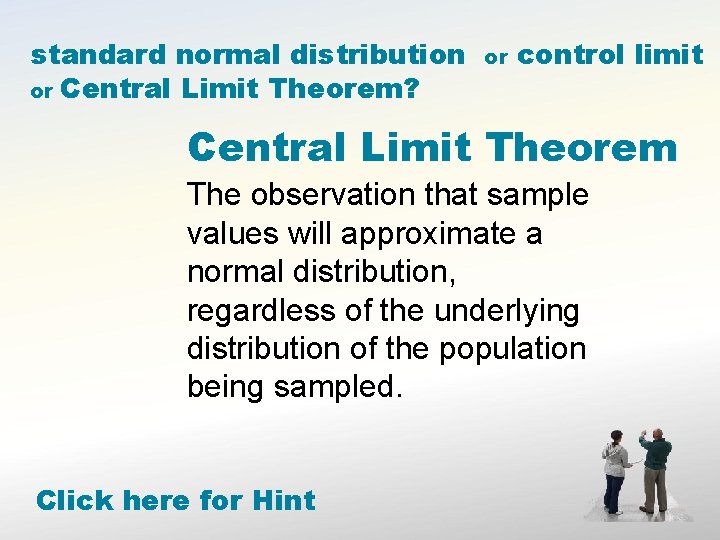 standard normal distribution or Central Limit Theorem? or control limit Central Limit Theorem The