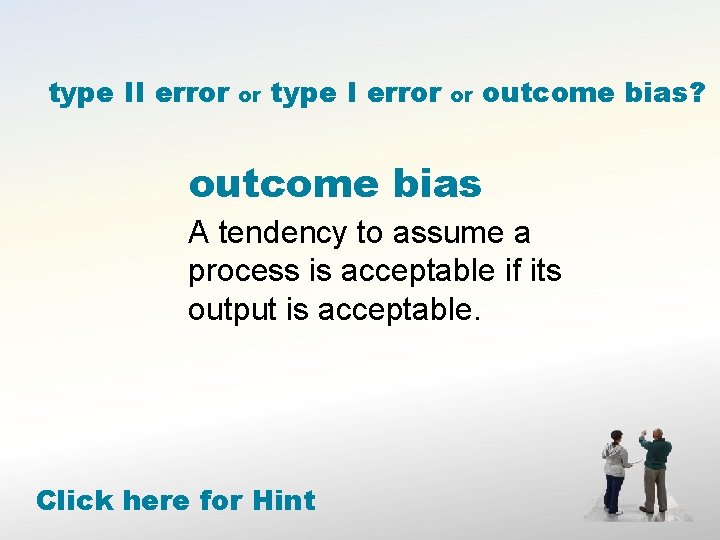 type II error or type I error or outcome bias? outcome bias A tendency