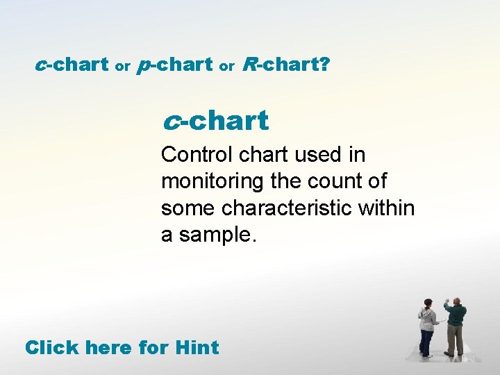 c-chart or p-chart or R-chart? c-chart Control chart used in monitoring the count of