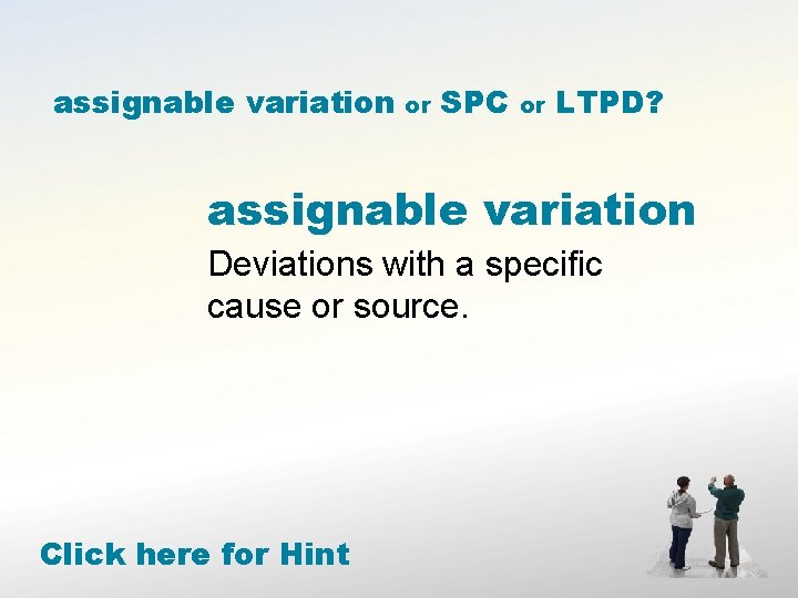assignable variation or SPC or LTPD? assignable variation Deviations with a specific cause or