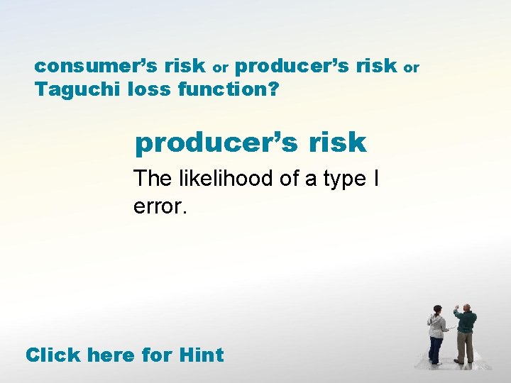 consumer’s risk or producer’s risk Taguchi loss function? producer’s risk The likelihood of a