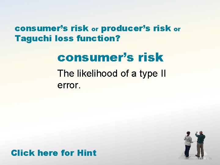 consumer’s risk or producer’s risk Taguchi loss function? consumer’s risk The likelihood of a