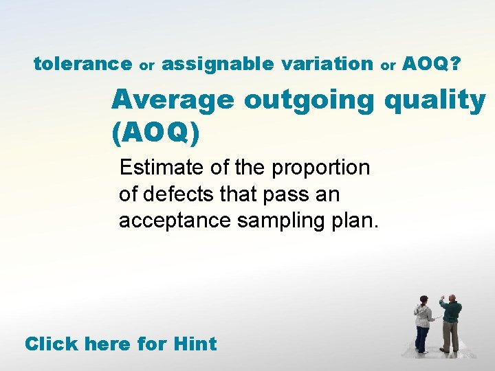 tolerance or assignable variation or AOQ? Average outgoing quality (AOQ) Estimate of the proportion