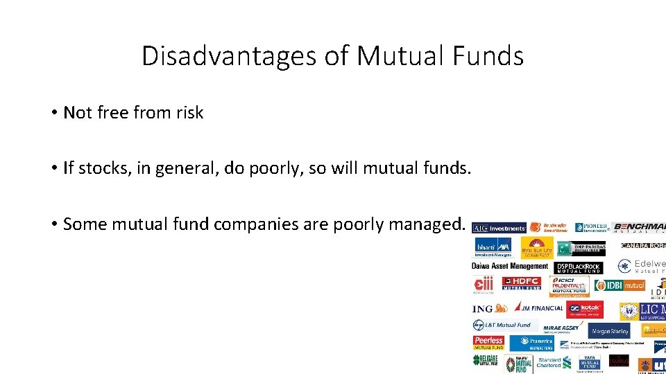 Disadvantages of Mutual Funds • Not free from risk • If stocks, in general,