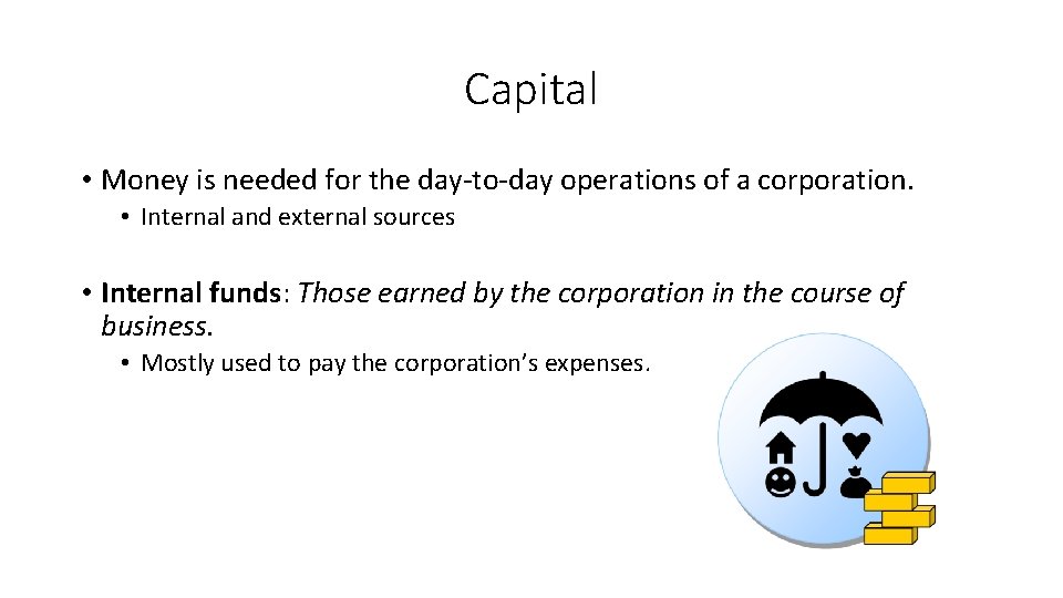 Capital • Money is needed for the day-to-day operations of a corporation. • Internal