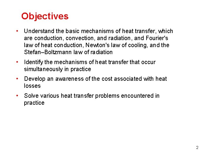 Objectives • Understand the basic mechanisms of heat transfer, which are conduction, convection, and