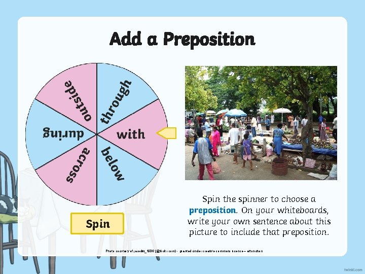 Add a Preposition Spin the spinner to choose a preposition. On your whiteboards, write