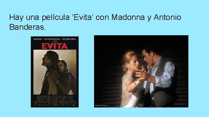 Hay una película ‘Evita’ con Madonna y Antonio Banderas. 