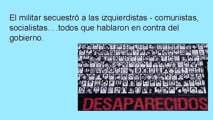 El militar secuestró a las izquierdistas - comunistas, socialistas…. todos que hablaron en contra