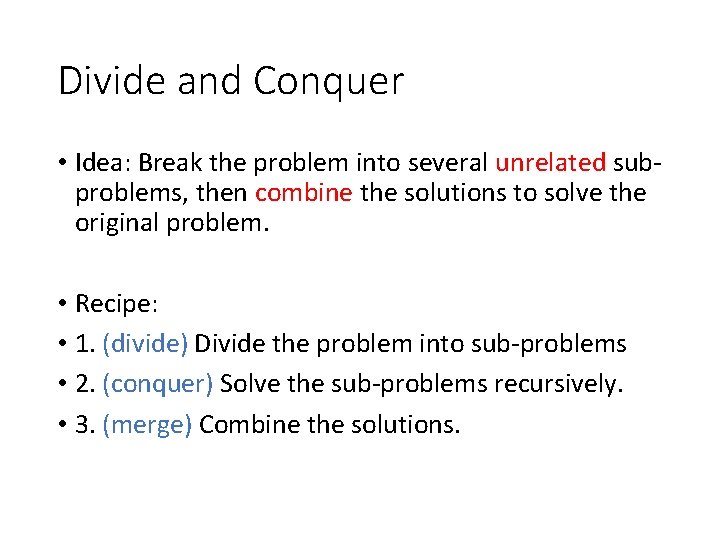 Divide and Conquer • Idea: Break the problem into several unrelated subproblems, then combine Divide and Conquer • Idea: Break the problem into several unrelated subproblems, then combine